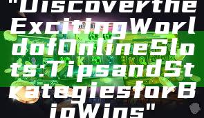 "Discover the Exciting World of Online Slots: Tips and Strategies for Big Wins"